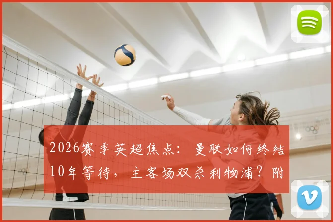 2026赛季英超焦点：曼联如何终结10年等待，主客场双杀利物浦？附两场关键对决全回顾与战术分析