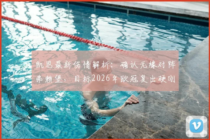 凯恩最新伤情解析:确认无缘对阵弗赖堡,目标2026年欧冠复出硬刚皇马,拜仁进攻如何调整?